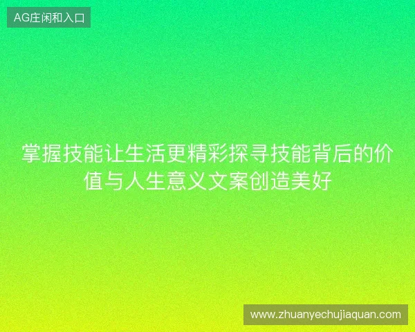 掌握技能让生活更精彩探寻技能背后的价值与人生意义文案创造美好 掌握技能让生活更精彩探寻技能背后的价值与人生意义文案创造美好